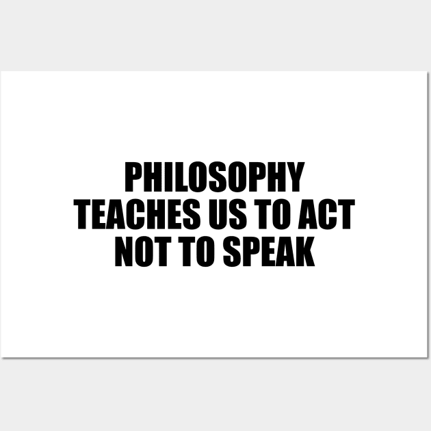 Philosophy teaches us to act not to speak Wall Art by BL4CK&WH1TE 